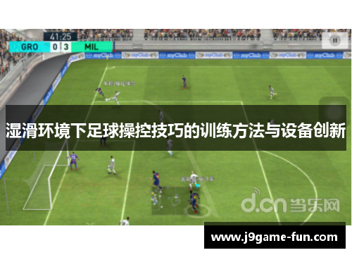 湿滑环境下足球操控技巧的训练方法与设备创新